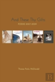 And These Thy Gifts: Poems 2007-2009