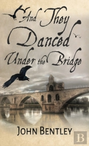 And They Danced Under The Bridge: A Nove