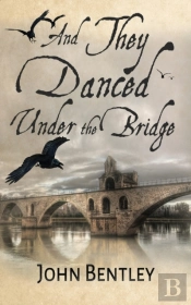 And They Danced Under The Bridge: A Nove