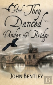 And They Danced Under The Bridge: A Nove