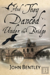 And They Danced Under The Bridge: A Nove