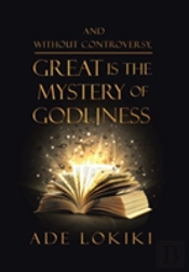 And Without Controversy, Great Is The Mystery Of Godliness