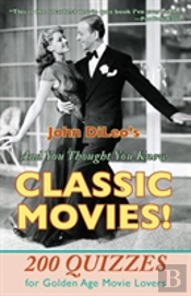 And You Thought You Knew Classic Movies!: 200 Quizzes For Golden Age Movie Lovers