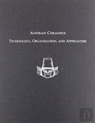 Andean Ceramics Â€“ Technology, Organization, And Approaches