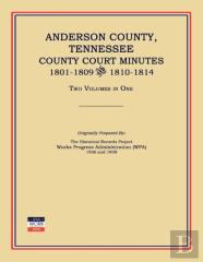 Anderson County, Tennessee, County Court Minutes, 1801-1809 And 1810-1814. Two Volumes In One