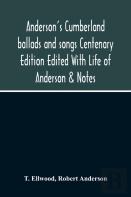 Anderson'S Cumberland Ballads And Songs Centenary Edition Edited With Life Of Anderson & Notes