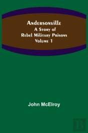 Andersonville: A Story Of Rebel Military