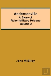 Andersonville: A Story Of Rebel Military