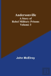 Andersonville: A Story Of Rebel Military