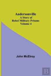 Andersonville: A Story Of Rebel Military