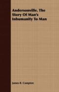 Andersonville. The Story Of Man'S Inhumanity To Man
