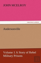 Andersonville - Volume 1 A Story Of Rebel Military Prisons
