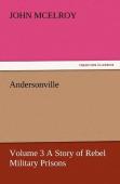 Andersonville - Volume 3 A Story Of Rebel Military Prisons