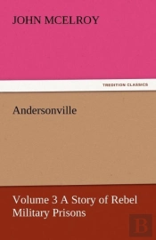 Andersonville - Volume 3 A Story Of Rebel Military Prisons