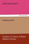 Andersonville - Volume 4 A Story Of Rebel Military Prisons