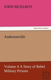 Andersonville - Volume 4 A Story Of Rebel Military Prisons