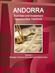 Andorra Business And Investment Opportunities Yearbook Volume 1 Strategic, Practical Information And Opportunities