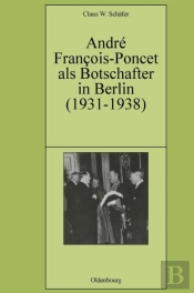 Andr  Fran Ois-Poncet Als Botschafter In Berlin (1931-1938)