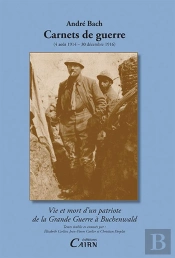 André Bach, Carnets De Guerre (4 Août 1914 - 30 Décembre 1916) ; Vie Et Mort D'Un Patriore De La Grande Guerre À Buchenwald