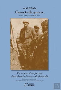 Bertrand.pt - André Bach, Carnets De Guerre (4 Août 1914 - 30 Décembre 1916) ; Vie Et Mort D'Un Patriore De La Grande Guerre À Buchenwald