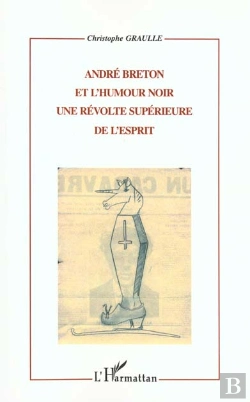 Bertrand.pt - Andre Breton Et L'Humour Noir ; Une Revolte Superieure De L'Esprit
