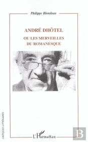 Andre Dhotel ; Ou Les Merveilles Du Romanesque