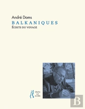 Andre Doms, Balkaniques - Ecrits Du Voyage