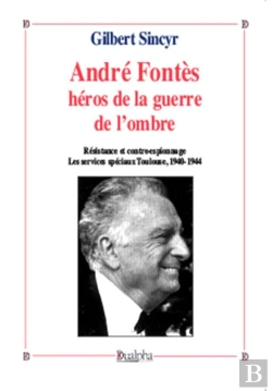 Bertrand.pt - André Fontès, Héros De La Guerre De L'Ombre ; Résistance Et Contre-Espionnage ; Les Services Spéciaux Toulouse, 1940-1944