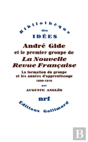 Andre Gide Et Le Premier Groupe De La Nouvelle Revue Française Tome 1 ; La Formation Du Groupe Et Les Années D'Apprentissage, 1890-1910