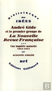 André Gide Et Le Premier Groupe De La Nouvelle Revue Française Tome 3 ; Une Inquiète Maturité 1913-1914