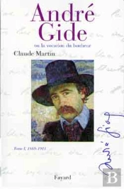 André Gide  Tome I, 1869-1911 : Ou La Vocation Du Bonheur