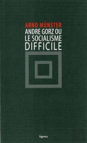 André Gorz Ou Le Socialisme Difficile