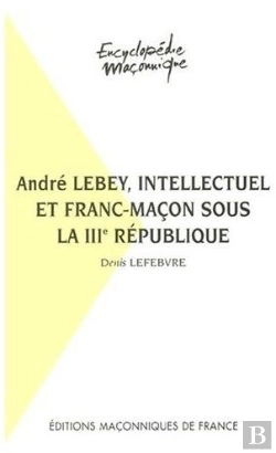 Bertrand.pt - André Lebey, Intellectuel Et Franc-Maçon Sous La Iiie République