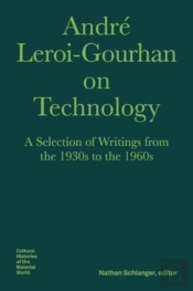 Andre Leroiâ€“Gourhan On Technology, Evolution, An Â€“ A Selection Of Texts And Writings From The 1930s To The 1970s