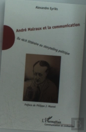 André Malraux Et La Communication ; Du Récit Littéraire Au Storytelling Politique