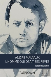 Andre Malraux, L'Homme Qui Osait Ses Reves