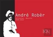 André Robèr ; Peintures, Dessins, 2000-2010