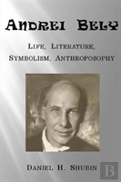 Andrei Bely: Life Literature Symbolism Anthroposophy