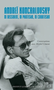 Andreï Konchalovsky : Ni Dissident, Ni Partisan, Ni Courtisan ; Conversations