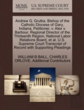 Andrew G. Grutka, Bishop Of The Catholic Diocese Of Gary, Indiana, Petitioner, V. Alex V. Barbour, Regional Director Of The Thirteenth Region, Nationa