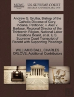 Bertrand.pt - Andrew G. Grutka, Bishop Of The Catholic Diocese Of Gary, Indiana, Petitioner, V. Alex V. Barbour, Regional Director Of The Thirteenth Region, Nationa