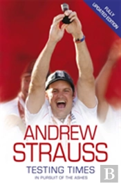 Andrew Strauss: Testing Times - In Pursuit Of The Ashes