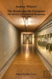 Andrew Wilson'S The Bomb And The Computer The History Of Professional Wargaming 1780- 1968