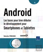 Android ; Les Bases Pour Bien Débuter Le Développement Pour Smartphones Et Tablettes