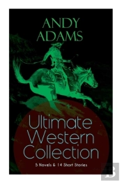 Andy Adams Ultimate Western Collection - 5 Novels & 14 Short Stories