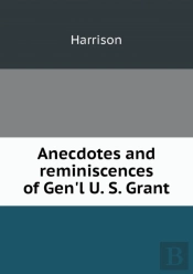 Anecdotes And Reminiscences Of Gen'L U. S. Grant