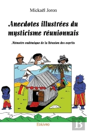 Anecdotes Illustrées Du Mysticisme Réunionnais : Mémoire Endémique De La Réunion Des Esprits