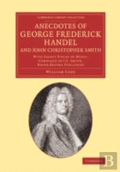 Anecdotes Of George Frederick Handel, And John Christopher Smith