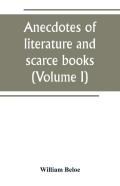 Anecdotes Of Literature And Scarce Books (Volume I)