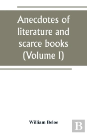 Anecdotes Of Literature And Scarce Books (Volume I)
